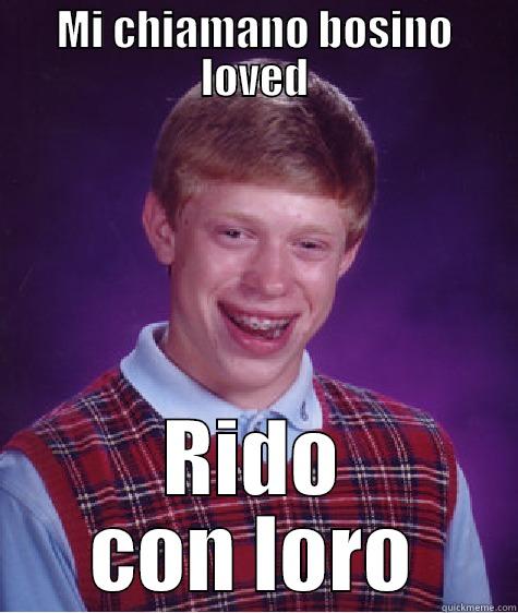 MI CHIAMANO BOSINO LOVED RIDO CON LORO Bad Luck Brian