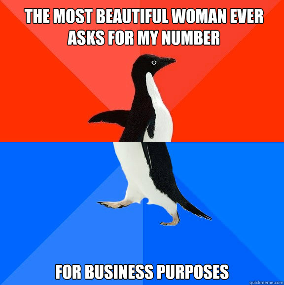 The most beautiful woman ever asks for my number for business purposes  Socially Awesome Awkward Penguin