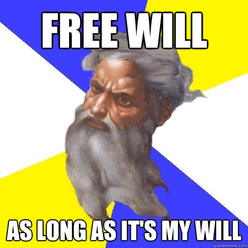 FREE WILL as long as it's my will  Advice God