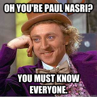 Oh you're Paul nasri? You must know everyone.  Condescending Wonka