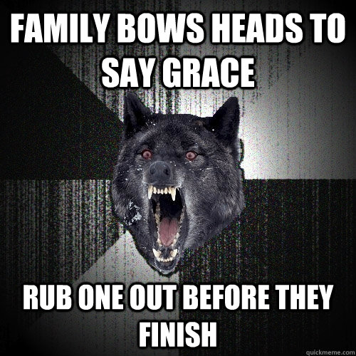 Family bows heads to say grace Rub one out before they finish  Insanity Wolf