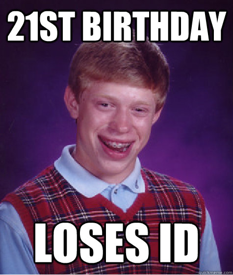 21st birthday loses id  Bad Luck Brian