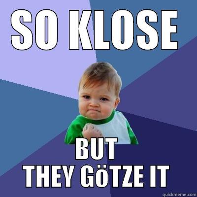 SO KLOSE BUT THEY GÖTZE IT Success Kid