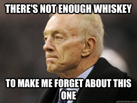 there's not enough whiskey to make me forget about this one - there's not enough whiskey to make me forget about this one  Jerry Jones 3