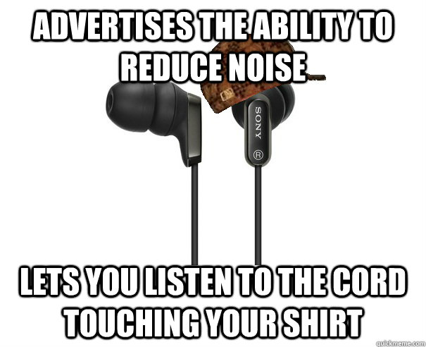 Advertises the ability to reduce noise lets you listen to the cord touching your shirt - Advertises the ability to reduce noise lets you listen to the cord touching your shirt  Scumbag earbuds