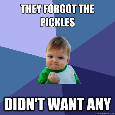 They forgot the pickles didn't want any  Success Kid