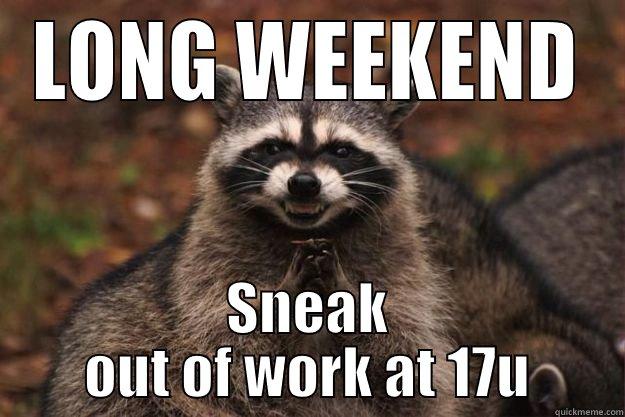 Long weekend - LONG WEEKEND SNEAK OUT OF WORK AT 17U Evil Plotting Raccoon