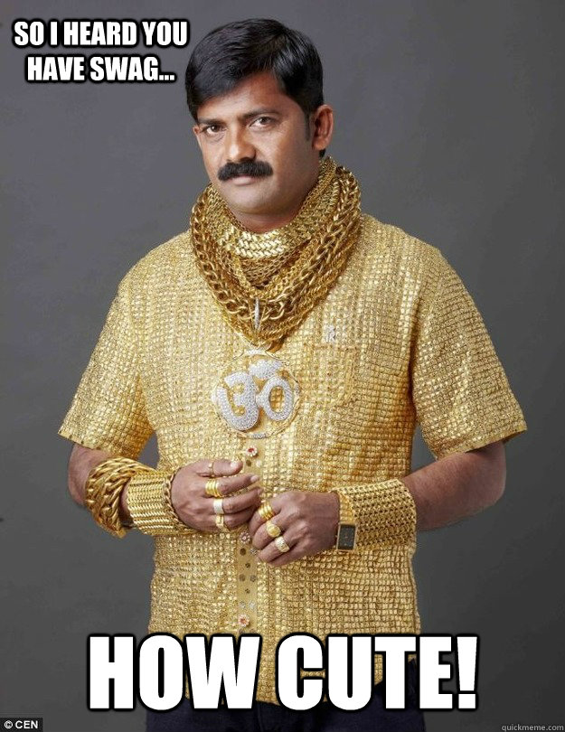 So I heard you have swag... How cute! swagman quickmeme