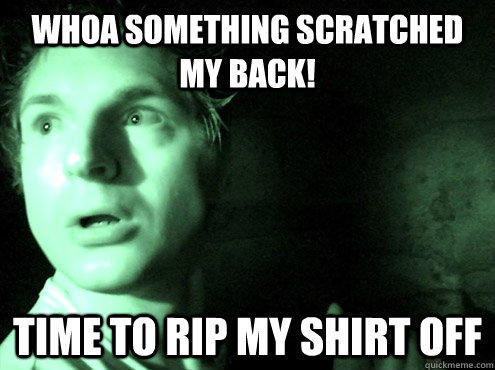 Whoa something scratched my back! Time to rip my shirt off - Whoa something scratched my back! Time to rip my shirt off  Ghost Adventures