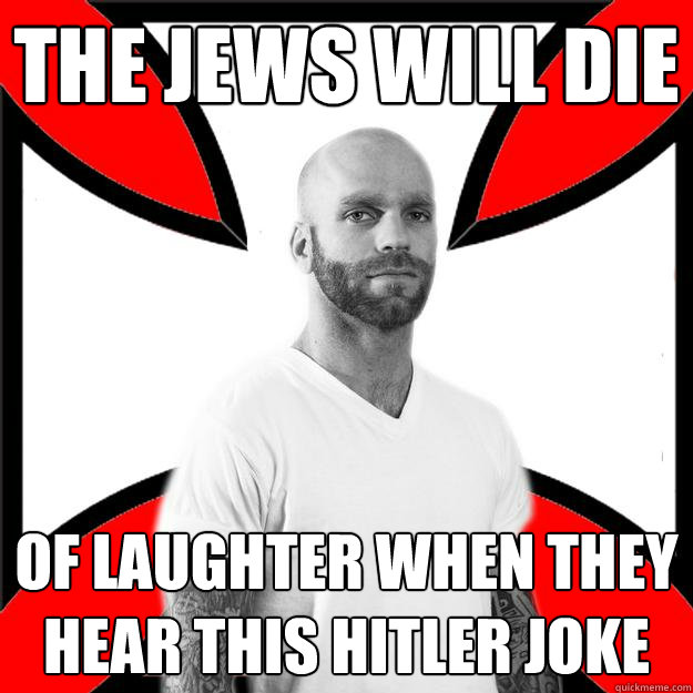 The Jews will die of laughter when they hear this hitler joke  Skinhead with a Heart of Gold