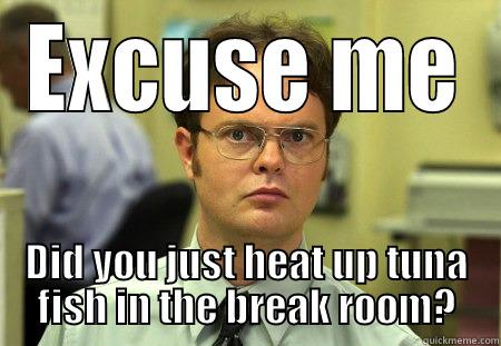 Dwight doesn't like Tuna - EXCUSE ME DID YOU JUST HEAT UP TUNA FISH IN THE BREAK ROOM? Dwight