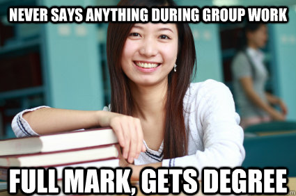 Never says anything during group work full mark, gets degree  