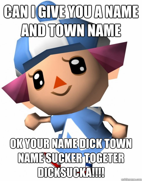 Can I Give You A Name And Town Name Ok Your Name Dick Town Name Sucker Togeter DICKSUCKA!!!!  Animal Crossing Troll