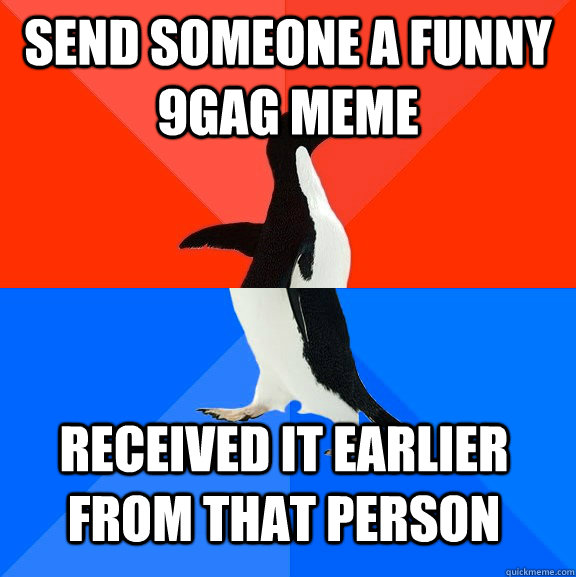 send someone a funny 9gag meme received it earlier from that person - send someone a funny 9gag meme received it earlier from that person  Socially Awesome Awkward Penguin