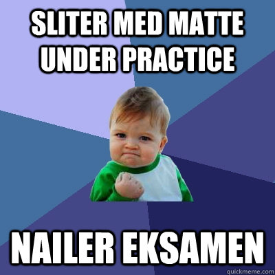 Sliter med matte under practice Nailer eksamen  Success Kid
