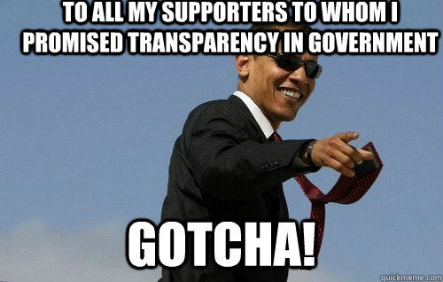 To all my supporters to whom I promised transparency in government Gotcha!  