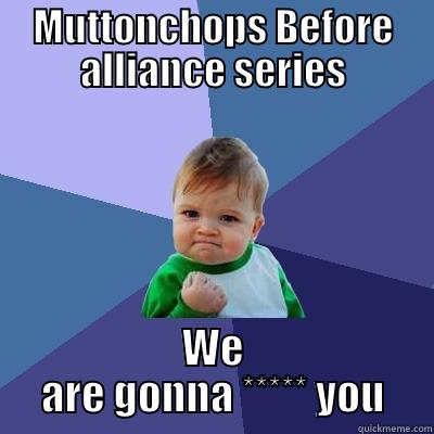 MUTTONCHOPS BEFORE ALLIANCE SERIES WE  ARE GONNA ***** YOU  Success Kid