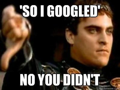 'So I Googled' No you didn't  Downvoting Roman