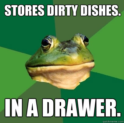 Stores dirty dishes. In a drawer.  Foul Bachelor Frog