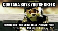 Cortana says you're greek so why don't you shove these lyrics up your ass  Epic Rap Battles of History