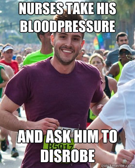nurses take his bloodpressure and ask him to disrobe  Ridiculously photogenic guy