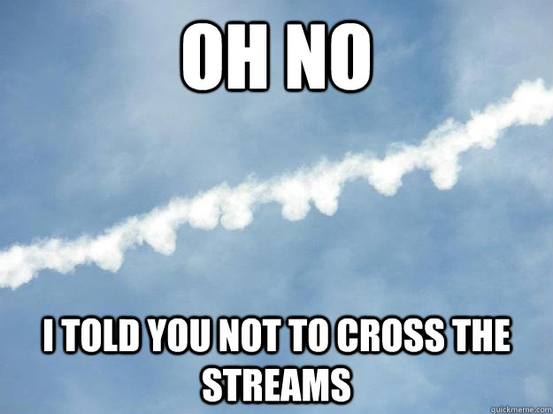 oh no i told you not to cross the streams  