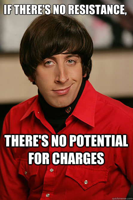 If there's no resistance,  there's no potential for charges - If there's no resistance,  there's no potential for charges  Pickup Line Scientist