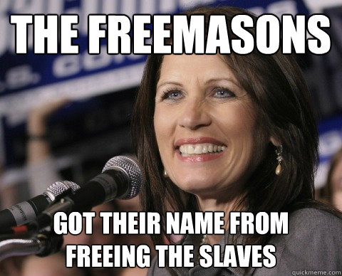 The freemasons got their name from freeing the slaves - The freemasons got their name from freeing the slaves  Bad Memory Michelle