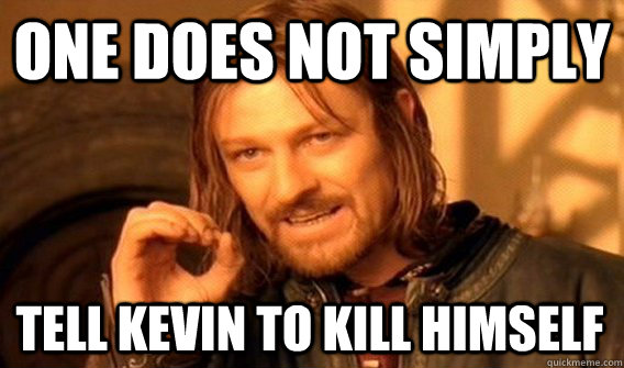 ONE DOES NOT SIMPLY TELL KEVIN TO KILL HIMSELF  One Does Not Simply