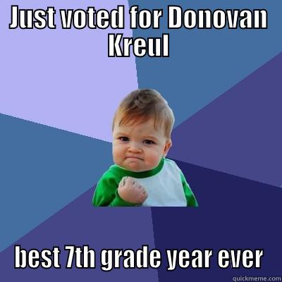 JUST VOTED FOR DONOVAN KREUL BEST 7TH GRADE YEAR EVER Success Kid