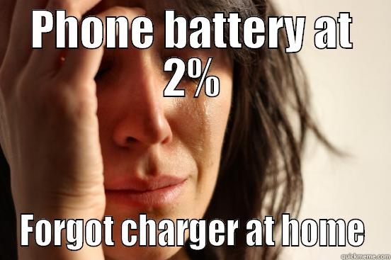 PHONE BATTERY AT 2% FORGOT CHARGER AT HOME First World Problems