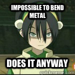 impossible to bend metal does it anyway - impossible to bend metal does it anyway  Badass Toph