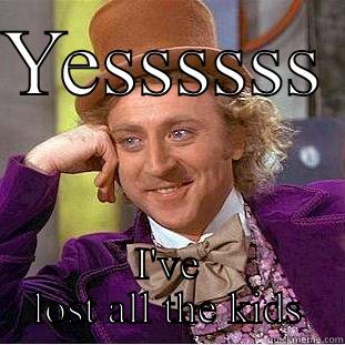 YESSSSSS  I'VE LOST ALL THE KIDS Condescending Wonka