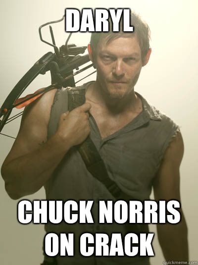 Daryl  Chuck norris on crack  Daryl Walking Dead