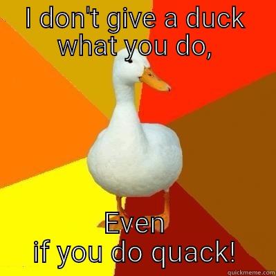 I DON'T GIVE A DUCK WHAT YOU DO, EVEN IF YOU DO QUACK! Tech Impaired Duck