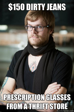 $150 Dirty Jeans  Prescription glasses from a thrift store  Hipster Barista