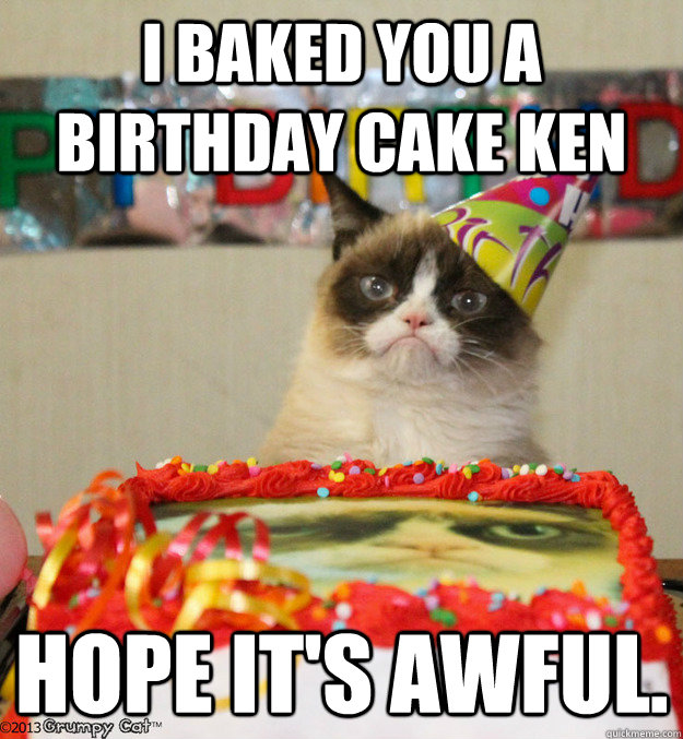 I baked you a birthday cake ken  hope it's awful. - I baked you a birthday cake ken  hope it's awful.  Misc
