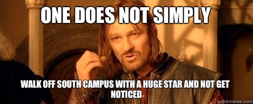 One does not simply Walk off south campus with a huge star and not get noticed  One Does Not Simply