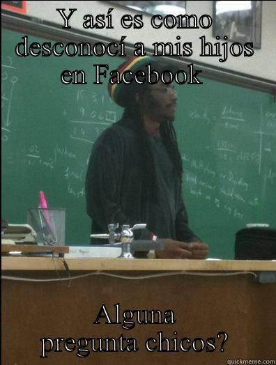 Y ASÍ ES COMO DESCONOCÍ A MIS HIJOS EN FACEBOOK  ALGUNA PREGUNTA CHICOS? Rasta Science Teacher