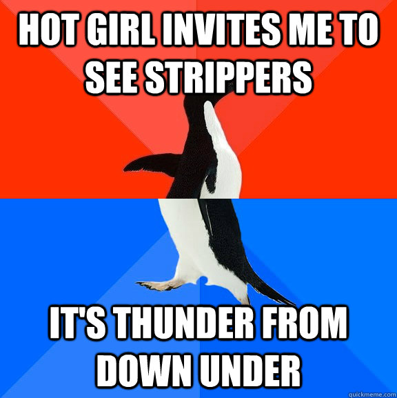 Hot girl invites me to see strippers It's Thunder From Down Under  Socially Awesome Awkward Penguin