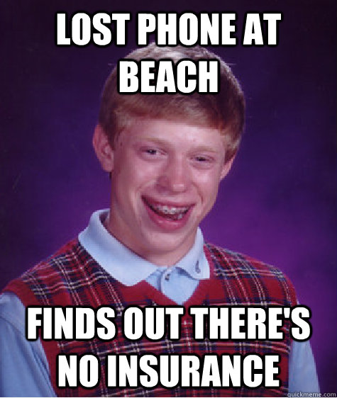 Lost phone at beach finds out there's no insurance   Bad Luck Brian