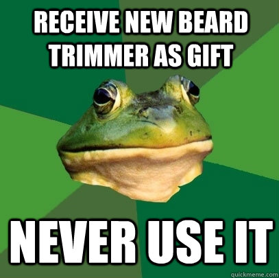 receive new beard trimmer as gift never use it  Foul Bachelor Frog