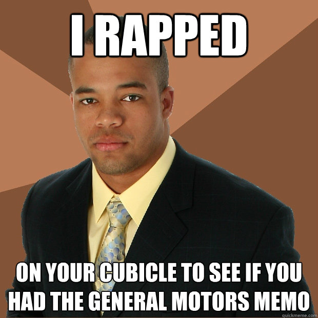 i rapped on your cubicle to see if you had the general motors memo  Successful Black Man