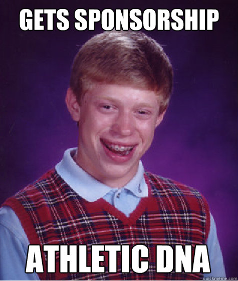 gets sponsorship athletic dna
  Bad Luck Brian