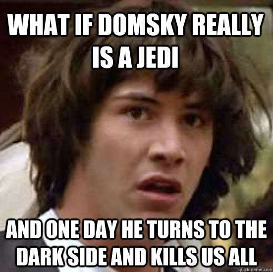 What if Domsky really is a jedi and one day he turns to the dark side and kills us all  conspiracy keanu