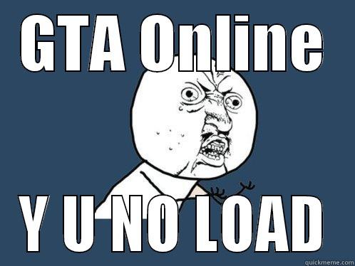 GTA ONLINE Y U NO LOAD Y U No