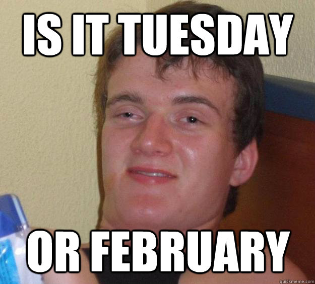 Is it tuesday  or February  - Is it tuesday  or February   10 Guy