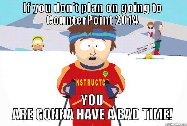 IF YOU DON'T PLAN ON GOING TO COUNTERPOINT 2014 YOU ARE GONNA HAVE A BAD TIME! Super Cool Ski Instructor
