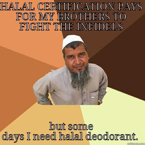 HALAL CERTIFICATION PAYS FOR MY BROTHERS TO FIGHT THE INFIDELS BUT SOME DAYS I NEED HALAL DEODORANT.  Ordinary Muslim Man