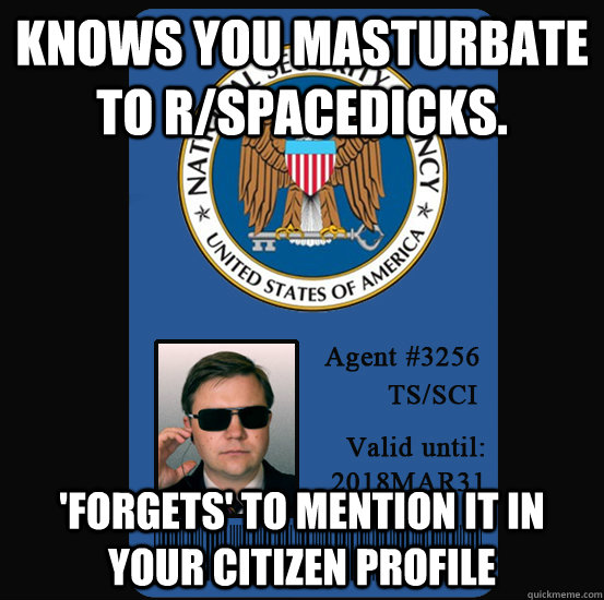 Knows you masturbate to r/spacedicks. 'forgets' to mention it in your citizen profile - Knows you masturbate to r/spacedicks. 'forgets' to mention it in your citizen profile  Good Guy NSA